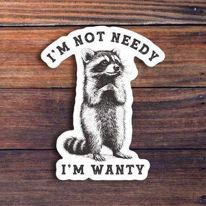 Funny Raccoon Sticker, I'm Not Needy I'm Wanty Decal image 1
