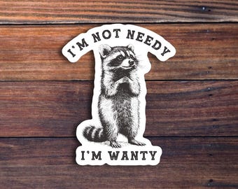 Funny Raccoon Sticker, I'm Not Needy I'm Wanty Decal