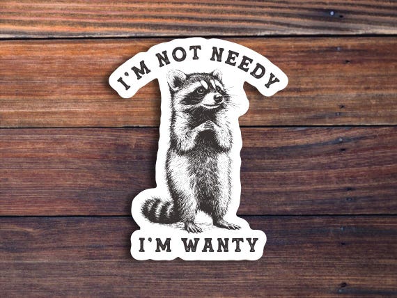 Funny Raccoon Sticker, I'm Not Needy I'm Wanty Decal