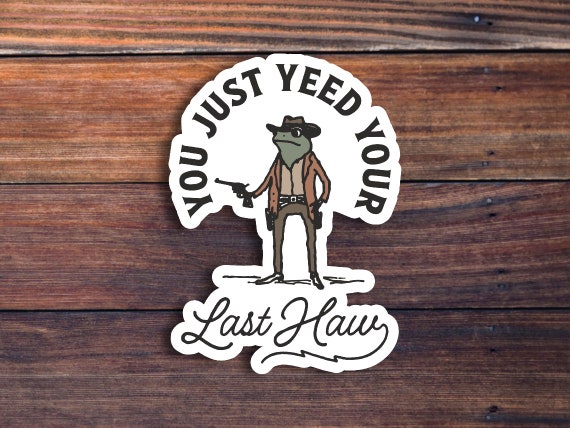 You Just Yeed Your Last Haw Sticker, Funny Frog Cowboy Sticker, Western Style Cowboy Frog With Gun Sticker, Vintage Country Sticker, Silly