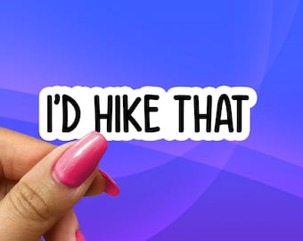 I'd Hike That Sticker, nature stickers, hiking sticker, water bottle sticker, camping sticker, funny sticker, mountain sticker