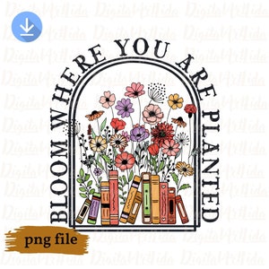 May include: A black and white illustration of a stack of books with flowers growing out of them. The text "Bloom Where You Are Planted" is written around the books.