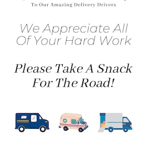 May include: A white sign with the words "THANK YOU" in large, stylized black letters. Below, it reads "To Our Amazing Delivery Drivers." Further down, it says "We Appreciate All Of Your Hard Work" and "Please Take A Snack For The Road!" with illustrations of delivery vehicles.