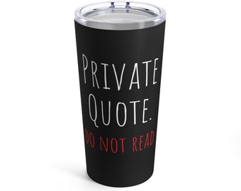 Private Quote. Do Not Read. 20oz Stainless Steel Double- Insulated Drink Tumbler w/Lid for Hot or Cold Beverages- Funny Eco-Friendly Travel