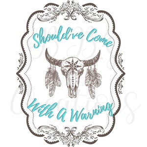 Should&#39;ve Come With A Warning| PNG| Cow Skull| Country| Western| Sublimation