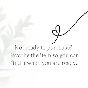 May include: Text on a white background with a leafy green design on the left side. The text reads: "Not ready to purchase? Favorite the item so you can find it when you are ready."