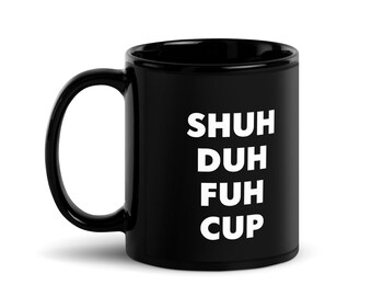 Shuh-DUH-FUH-CUP mug | Funny Coffee Mug | Gift for him | Gift for Her | Boyfriend Gift | Giftlfriend Gift | Gag gift | Funny Women Gift Idea