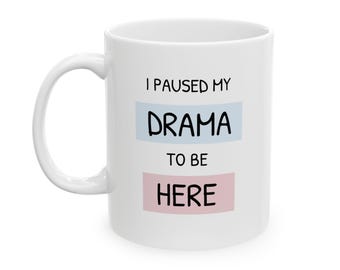 I paused my drama to be here | Funny Text Ceramic Coffee Cup