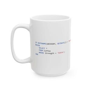 May include: A white ceramic coffee mug with a large handle. The mug features text in blue and red, resembling code, that reads "IF DATENAME (WEEKDAY, GETDATE()) BEGIN SELECT * FROM Coffee WHERE Strength = 'Extra'; END".