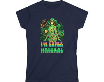 I'm Super Natural Women's Shirt, Psychedelic Goddess Graphic Tee, Colorful Botanical Magic T-Shirt, Gift for Her, Fitted Nature Top