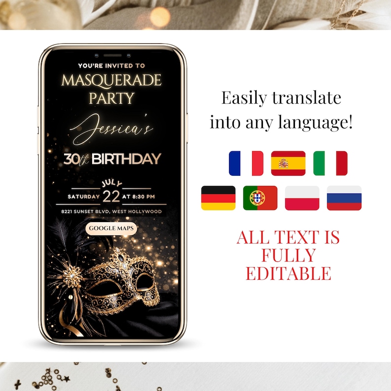 May include: A smartphone displays a digital invitation for a masquerade party. The invitation features gold text on a black background, including the event details: "Masquerade Party," "Jessica's 30th Birthday," and the date and time. The words "All text is fully editable" are also visible.