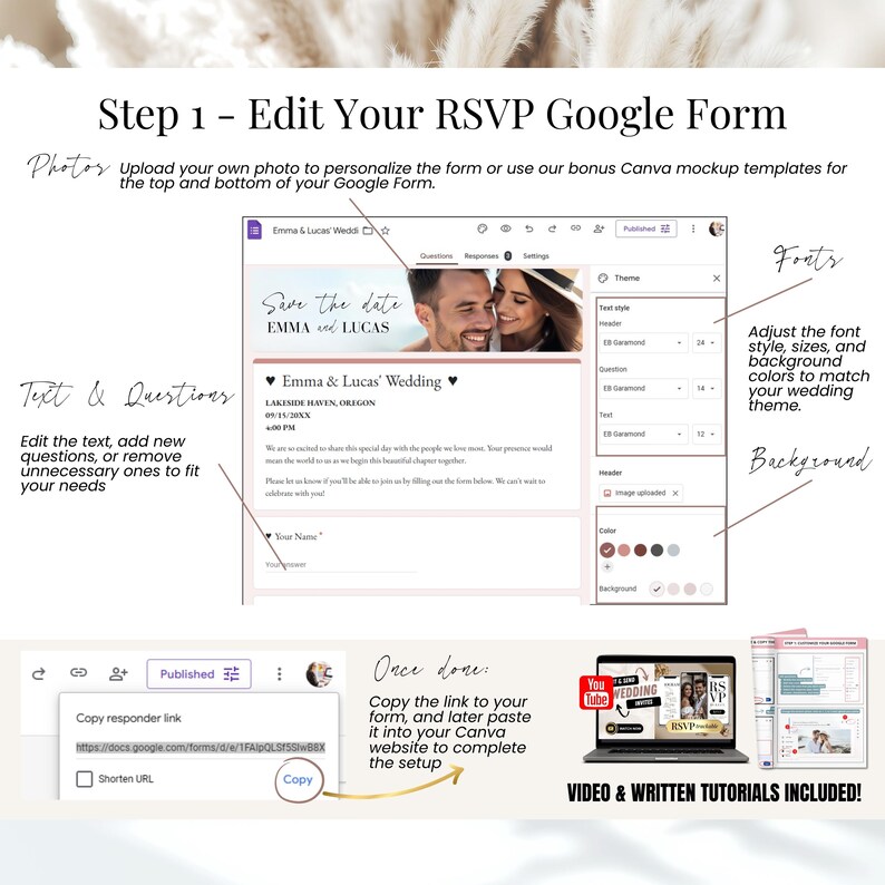 Step 1: Edit your RSVP Google Form with custom fonts, colors, backgrounds, and images. Personalize questions, remove or add fields, and match your wedding theme. Use bonus Canva mockups for header and footer. Once done, copy the RSVP link into your digital wedding website. Includes step-by-step video and written tutorials. Easy setup, no coding required.