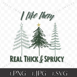 Like Them Real Thick And Sprucy PNG, Like Them Real Thick And Sprucey SVG, Real Thick And Sprucy, Funny Christmas SVG