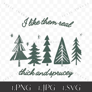 Like Them Real Thick And Sprucy PNG, Like Them Real Thick And Sprucey SVG, Real Thick And Sprucy, Funny Christmas SVG