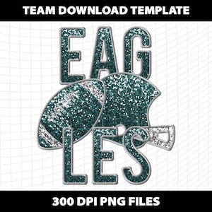 May include: Green and silver glitter graphic design with the word "EAGLES" and a football and helmet. 300 DPI PNG files.