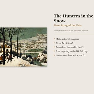 May include: A matte art print of The Hunters in the Snow by Pieter Brueghel the Elder, dated 1565. The painting depicts a winter landscape with hunters and dogs in the foreground, snow-covered houses, and a frozen pond in the distance.