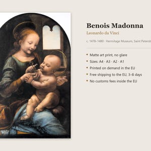 May include: An art print of the Benois Madonna by Leonardo da Vinci, featuring a woman holding a baby. The text reads: Benois Madonna, Leonardo da Vinci, c. 1478-1480, Hermitage Museum, Saint Petersburg, Matte art print, no glare, Sizes: A4, A3, A2, A1.