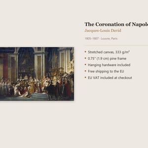 May include: A stretched canvas print of The Coronation of Napoleon by Jacques-Louis David, 1805-1807. The artwork is mounted on a 0.75 inch pine frame. The canvas weight is 333 g/m2 and includes hanging hardware for display.