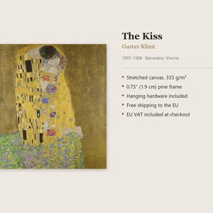 May include: A stretched canvas print of Gustav Klimt's The Kiss, 1907-1908, Belvedere, Vienna. The artwork features two figures in gold robes on a floral meadow. It includes a 0.75 inch pine frame and hanging hardware.