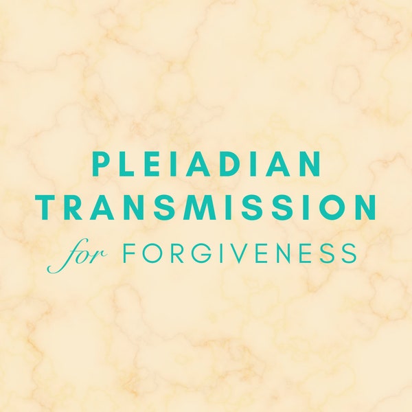 Pleiadian Transmission for Forgiveness