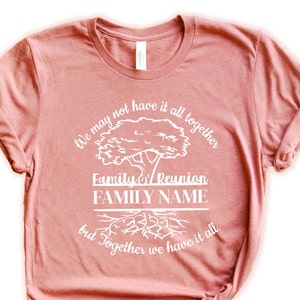 May include: A pink t-shirt with a white graphic design that says "We may not have it all together Family Reunion FAMILY NAME but together we have it all."