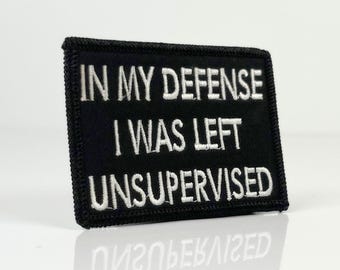In My Defense I was Left Unsupervised Embroidered Morale Patch Decorative Merrowed Edge
