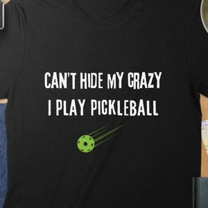 I Play Pickleball T-Shirt | Can&#39;t Hide My Crazy | Funny Pickleball Gift | Pickleball Lover Tee | Humorous Player Shirt