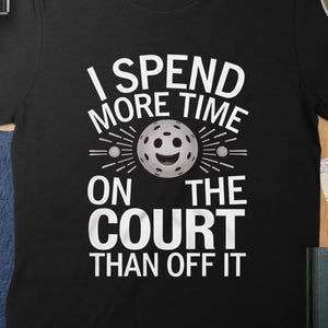 Pickleball Shirt I Spend More Time on the Court Tee, Unisex & Women’s Pickleball Lover T-Shirt, Gift for Fans