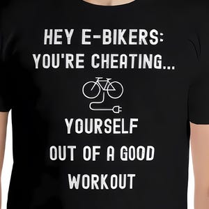 Hey E-Bikers: You&#39;re Cheating - Cycling Shirt, Unisex Cotton Tee