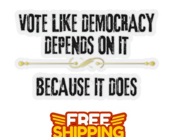 Political Sticker:  "Vote Like Democracy Depends On It, Because it Does" - Kiss-Cut Sticker - For Laptop, Water Bottle, Car