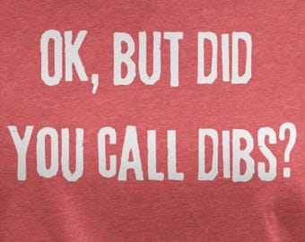 Funny 'Dibs' Quote T-Shirt: Unisex or Women's Tee, Mug, Bag