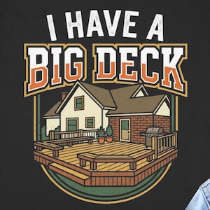 May include: A black short-sleeve t-shirt featuring a graphic illustration of a house with a wooden deck. The text "I HAVE A BIG DECK" is printed in white and orange block letters above the house. The design includes a grill and potted plants.