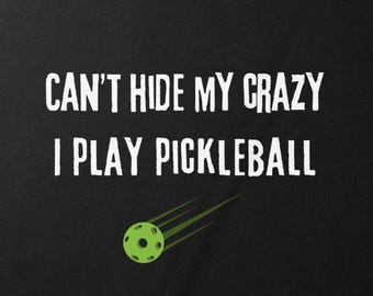 Funny Pickleball T-Shirt: Can't Hide My Crazy - Unisex or Women's Fit