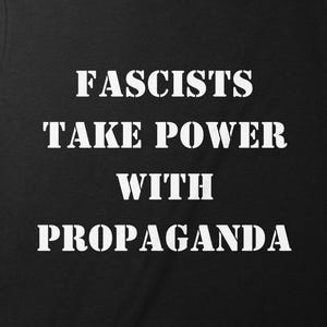 Political Shirt - Fascists Take Power From Propaganda Tee, Mug, Political Statement ,Anti Fascism TShirt, Mug, Awareness T Shirt