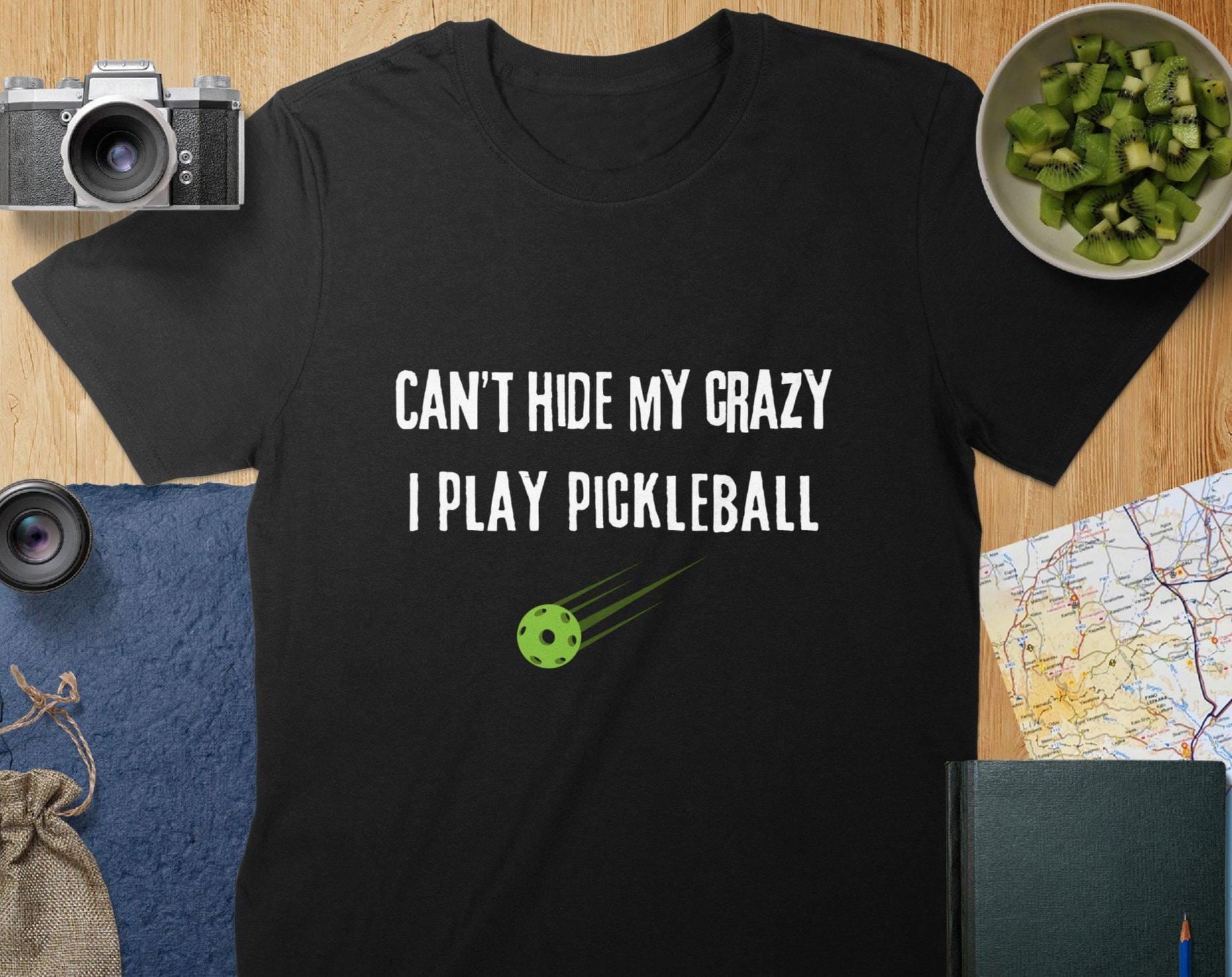 Funny Pickleball T-Shirt: Can't Hide My Crazy - Unisex or Women's Fit