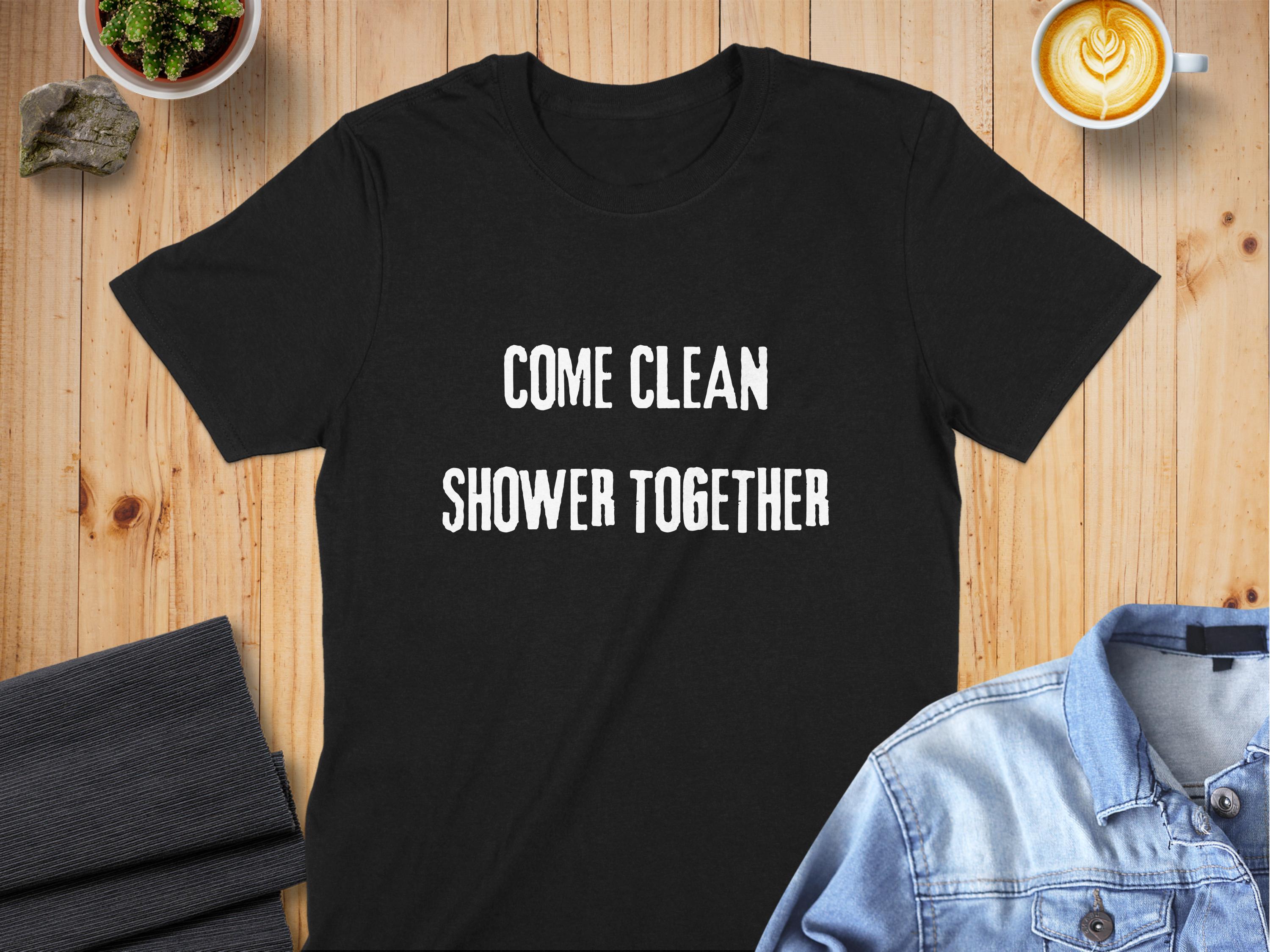 Come Clean - Shower Together Tee: Funny Couples Shirt - Unisex or Women's Tee, Sweatshirt, Hoodie