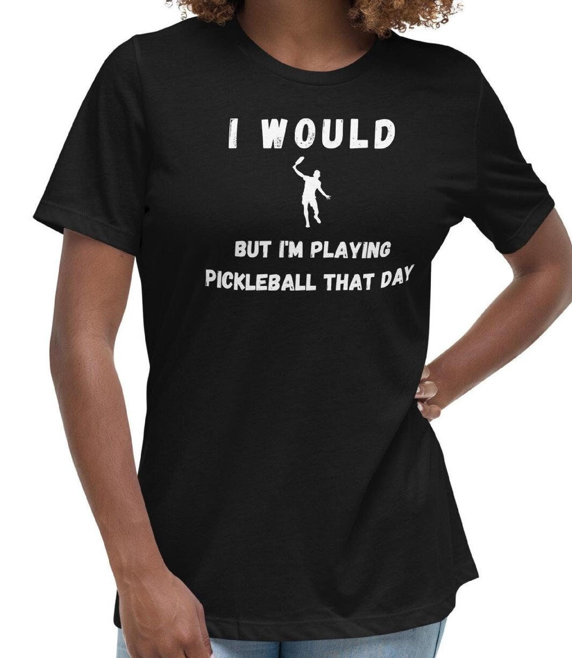 Pickleball Shirt: "I Would, But I'm Playing Pickleball That Day" Women's Cotton Tee - Gift