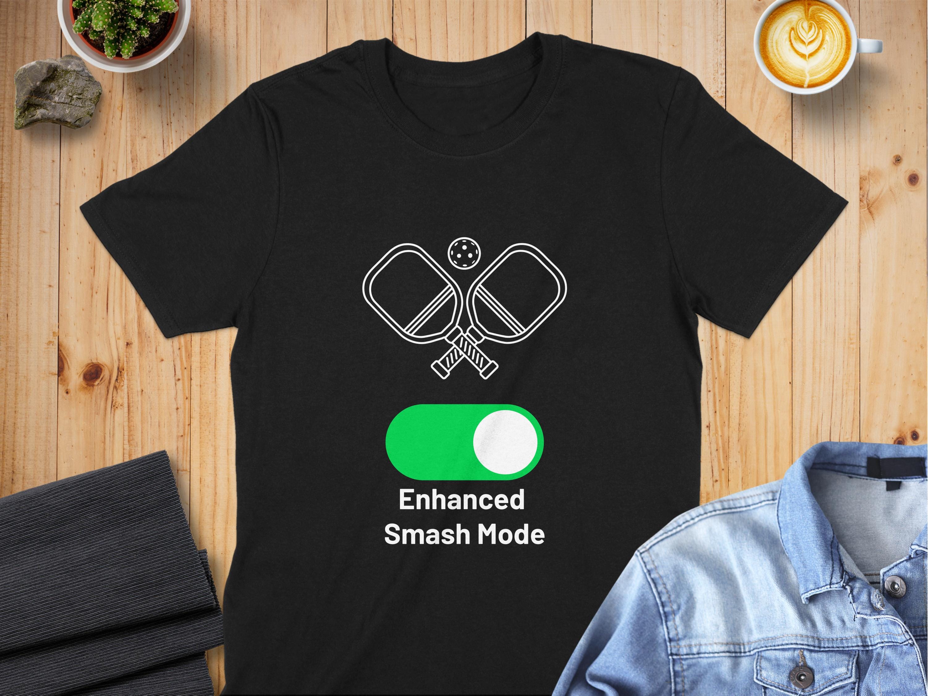 Funny Pickleball Shirt: Enhanced Smash Mode Unisex or Women's Tee, Sweatshirt, Hoodie