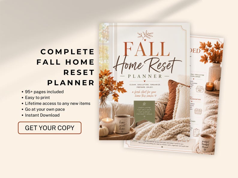 May include: A Fall Home Reset Planner with 95+ pages, featuring a cover image of a cozy room with a mug, candle, and autumn leaves. The text reads: COMPLETE FALL HOME RESET PLANNER, 95+ pages included, Easy to print, Lifetime access, GET YOUR COPY.
