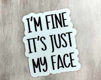 Im Fine Its Just My Face Sticker, Funny Water Bottle Stickers, Sarcastic Quotes, Sarcastic Stickers, Nursing Stickers, Best Friend Gift