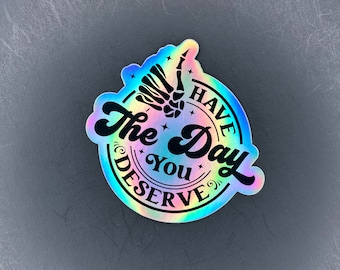 Have the Day you Deserve Sticker, Holographic Sticker, Skeleton Sticker, Skull Sticker, Funny Sticker, Waterproof Stickers, Gifts for her