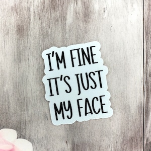 Im Fine Its Just My Face Sticker, Funny Water Bottle Stickers, Sarcastic Quotes, Sarcastic Stickers, Nursing Stickers, Best Friend Gift