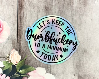 Lets Keep the Dumbfuckery to a Minimum Today Sticker, Funny Stickers, Gag gift, Sarcastic Stickers, Waterproof Stickers, Nursing Stickers