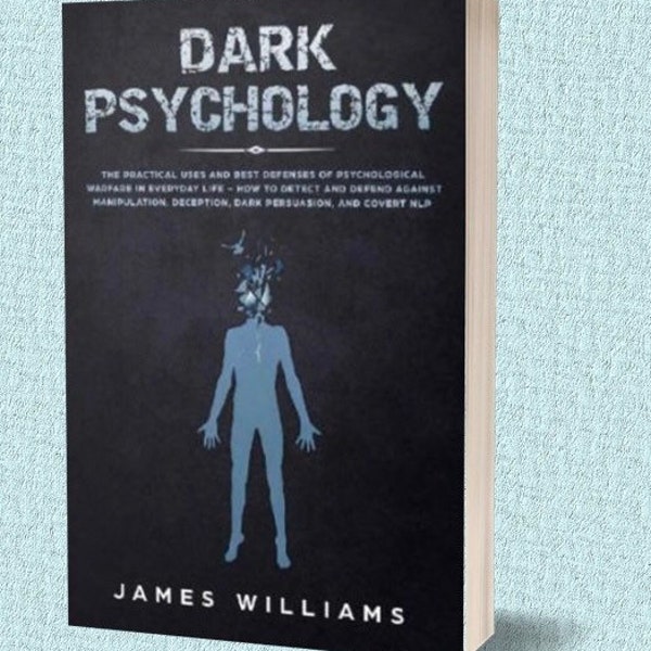 Dark Psychology: The Practical Uses and Best Defenses of Psychological Warfare in Everyday Life