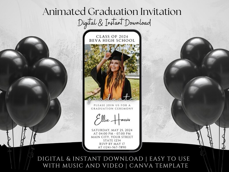 May include: A black and white animated graduation invitation template for Canva. The template features a smartphone screen with a photo of a graduate in a cap and gown. The text on the screen reads "Class of 2024 Beva High School" and "Please join us for a graduation ceremony Ellie Harris Saturday, May 25, 2024 at 04:00 PM - 07:00 PM Main City, Your Street State 1234 RSVP by May 17 at (124)-567-7890". The template is surrounded by black balloons.