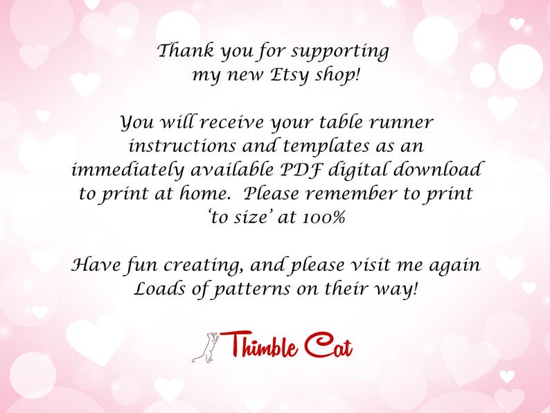 May include: A pink background with white hearts and text. The text reads: "Thank you for supporting my new Etsy shop!" and "You will receive your table runner instructions and templates as an immediately available PDF digital download to print at home."