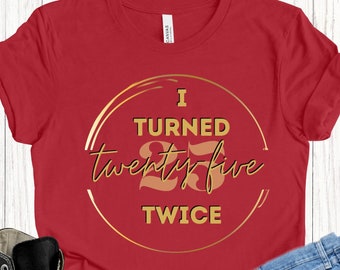 I turned 25 twice T-shirt, I turned twenty-five twice T-shirt, 50th Birthday T-shirt