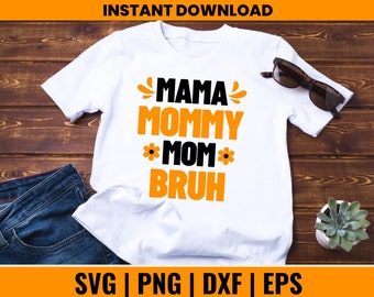 Mama Mommy Mom Bruh, mama mommy mom bruh svg, Funny Mom Svg, Mama svg, png, svg, dxf, and eps files included, Instant Digital Download