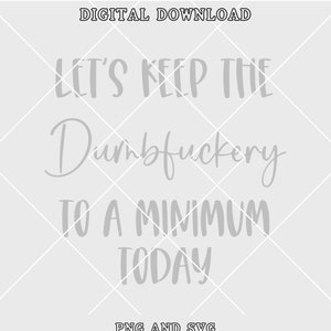 Manteniamo il Dumbfuckery al minimo oggi - PNG - SVG - JPEG - Download digitale - Segni divertenti