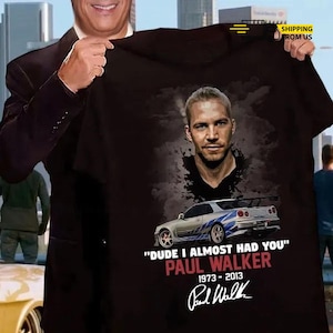 Paul Walker T-Shirt, Dude I Almost Had You Shirt, Fast And Furious Tee, Paul Walker Shirt, Paul Walker Hoodie, Fast And Furious Shirt